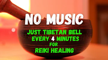 No Music Just Tibetan Bell Every 4 Minutes for Reiki Healing