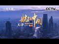 天津：打破时光流转 遇见这里的前世今生《航拍中国》第三季 Aerial ChinaⅢ《一同飞越》第五集 | CCTV纪录