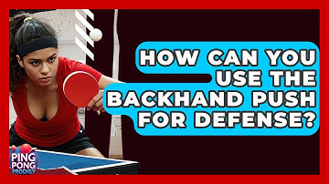 How Can You Use The Backhand Push For Defense? - Ping Pong Prodigy