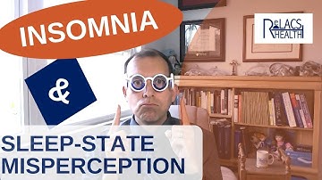 Insomnia 101: You Are Sleeping More Than You Think! How Sleep-State Misperception Affects Sleep