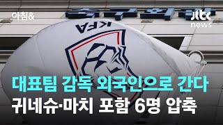 축구대표팀 감독 외국인으로 간다…귀네슈·마치 포함 6명 압축 / JTBC 아침&