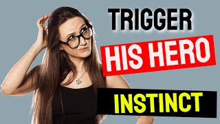 How do you trigger the hero instinct in your man?