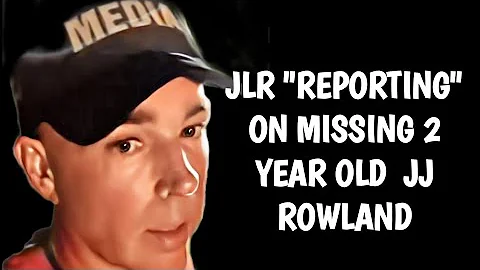 JLR "REPORTING" ON MISSING  JJ ROWLAND