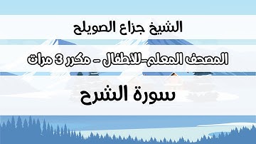 سورة الشرح - المصحف المعلم مع ترديد الطفل مكررة ثلاث مرات - الشيخ جزاع الصويلح