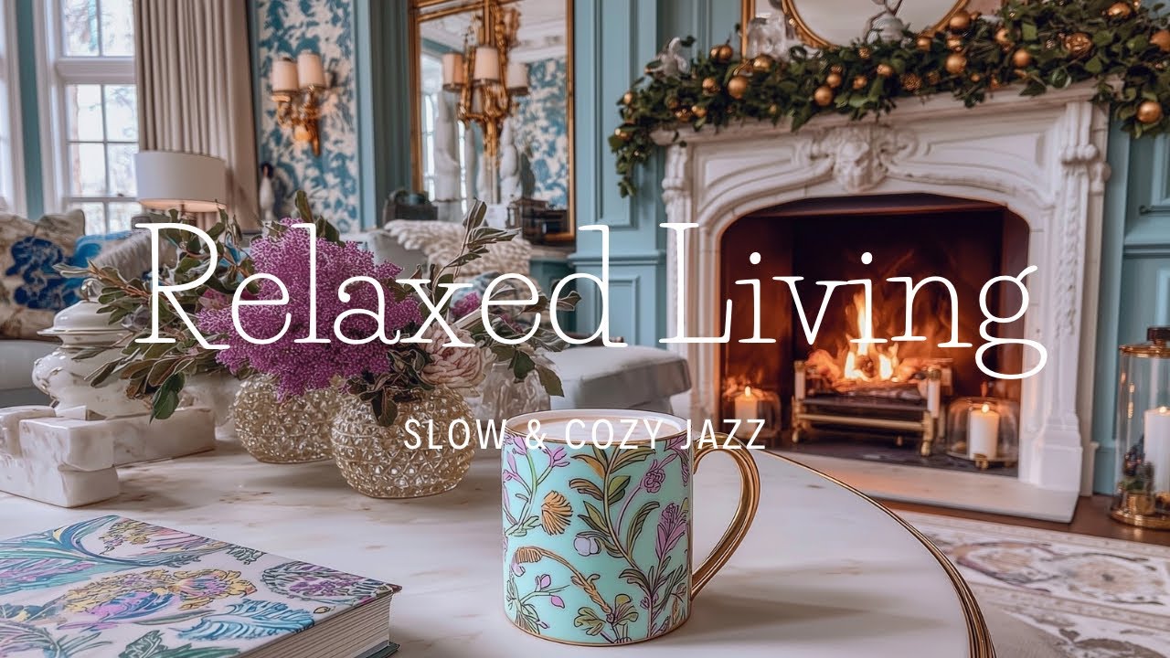 【ジャズBGM】暖炉と花に包まれる、穏やかな午後｜Relaxed Living - Wrapped in Warmth & Flowers | Relaxed Living Ambience
