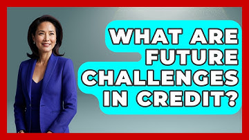 What Are Future Challenges In Credit? - Crazy About Credit Cards