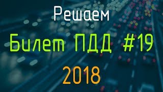 Решаем Билет ПДД №19 / Экзамен ГИБДД онлайн 2018 Решаем Билет ПДД №19 / Экзамен ГИБДД онлайн 2018