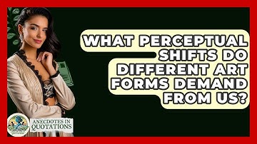 What Perceptual Shifts Do Different Art Forms Demand From Us? - Anecdotes in Quotation