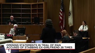 Opening statements in trial of man accused of stabbing ex-girlfriend 28 times