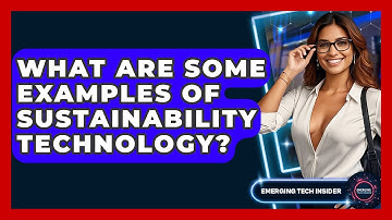 What Are Some Examples Of Sustainability Technology? - Emerging Tech Insider
