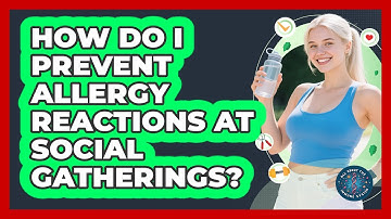 How Do I Prevent Allergy Reactions At Social Gatherings? - All About the Immune System