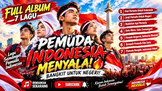 PEMUDA INDONESIA MENYALA🔥 | Full Album 7 Lagu Semangat & Patriotik | BANGKIT UNTUK NEGERI!