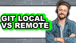 Git Local vs Remote - 2025 Comparison