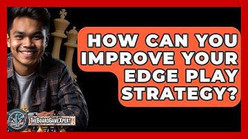 How Can You Improve Your Edge Play Strategy? - The Board Game Xpert