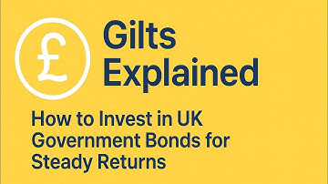 Gilts Explained: How to Invest in UK Government Bonds for Steady Returns