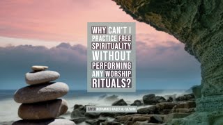 Why Can't I Practice Free Spirituality Without Performing any Worship Rituals?