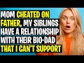 r/AITA Mom Cheated On Father, Siblings Have Relationship With Bio-Dad That I Can't Support