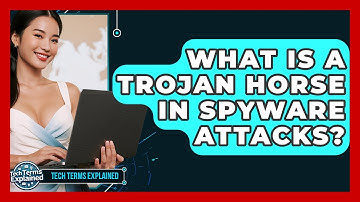 What Is A Trojan Horse In Spyware Attacks? - Tech Terms Explained