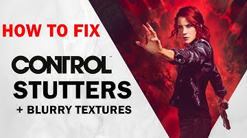 Control: How to Fix Stutters & Blurry Textures