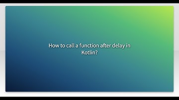 How to call a function after delay in Kotlin?