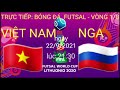 🔴Trực Tiếp : Việt Nam 🇻🇳vs🇷🇺 Nga | lúc 21:30 ngày 22/09/ bóng đá futsal wold cup🏆