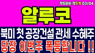 알루코 - 북미 첫 공장건설 관세 수혜주 당장 이번주 폭등합니다!! 알루미늄 관련주 주가 주가전망 주식추천 추천주 목표가 대응방법 두박이