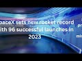 SpaceX sets new rocket record with 96 successful launches in 2023