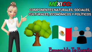 Componentes naturales, sociales, culturales, económicos y políticos de  México - Esmeralda Te Enseña - thptnganamst.edu.vn