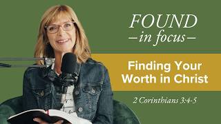 FOUND in Focus | Ep.46 | Finding Your Worth in Christ | 2 Corinthians 3:4–5