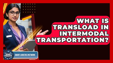 What Is Transload In Intermodal Transportation? - Smart Logistics Network