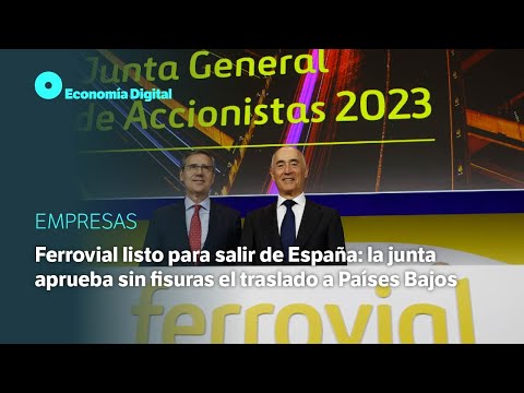 Ferrovial listo para salir de España: la junta aprueba sin fisuras el traslado a Países Bajos