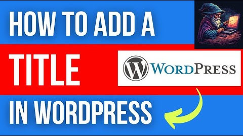 WordPress - How to add a title to a WordPress post