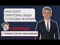 Простатит: симптомы, виды и способы лечения. О здоровье с профессором Ивановым