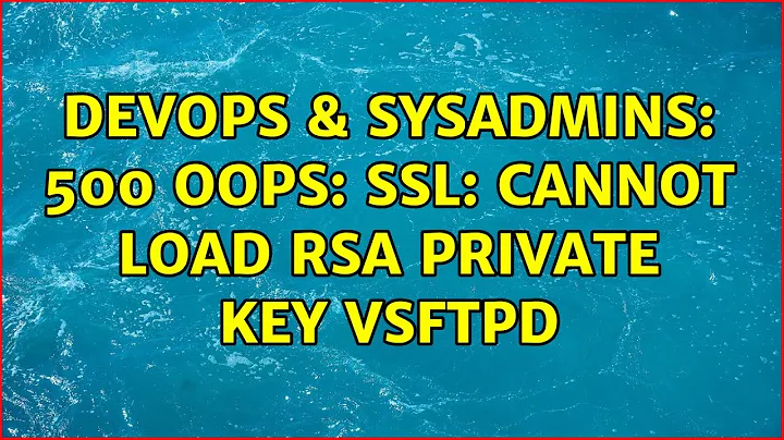 DevOps & SysAdmins: 500 OOPS: SSL: cannot load RSA private key vsftpd (3 Solutions!!)