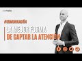 La mejor forma de captar la atención | Comunicación efectiva | César Piqueras