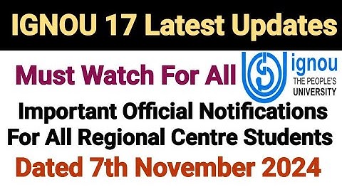 Ignou 17 Latest Updates || Dated 7 Nov 2024 || Must Watch For All Ignou Students