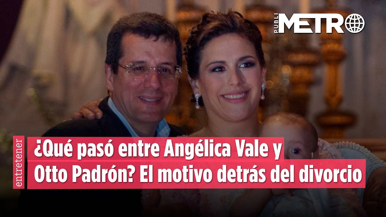 El motivo detrás del divorcio de Angélica Vale y Otto Padrón.