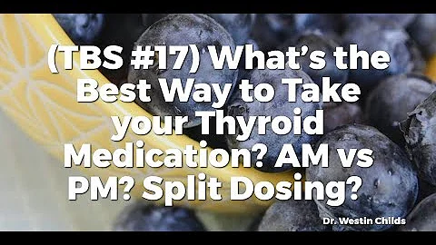 (TBS #17) What’s the Best Way to Take your Thyroid Medication? AM vs PM? Split Dosing?
