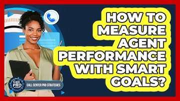How To Measure Agent Performance With SMART Goals?