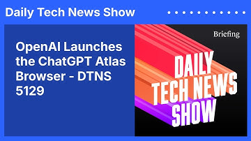 OpenAI Launches the ChatGPT Atlas Browser - DTNS 5129 | Daily Tech News Show