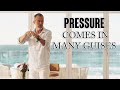 PRESSURE COMES IN MANY GUISES