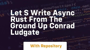 let s write async rust from the ground up conrad ludgate