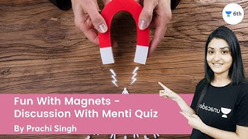 Fun With Magnets - Discussion | With Menti Quiz | Science | Unacademy 6th | Prachi Singh