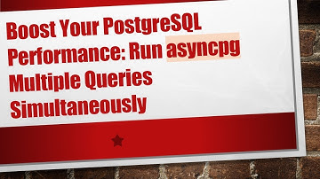 Boost Your PostgreSQL Performance: Run asyncpg Multiple Queries Simultaneously