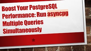 Boost Your PostgreSQL Performance: Run asyncpg Multiple Queries Simultaneously