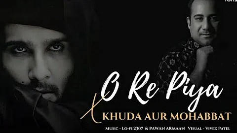 O Re Piya X Khuda Aur Mohabbat (Mashup) - Rahat Fateh Ali Khan | Latest Mashup | Lo-fi 2030 &