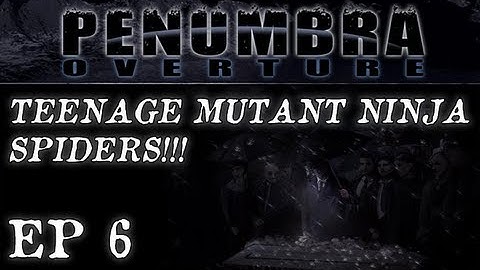 Penumbra Overture Ep. 6 - TEENAGE MUTANT NINJA SPIDERS!!!