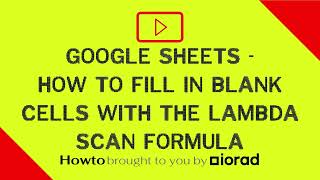 Google Sheets - How to fill in blank cells with the LAMBDA SCAN formula