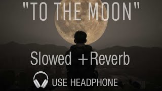 To The Moon | Slow Reverb | ishq ne kalle kr Chad soniye| Grovr |
