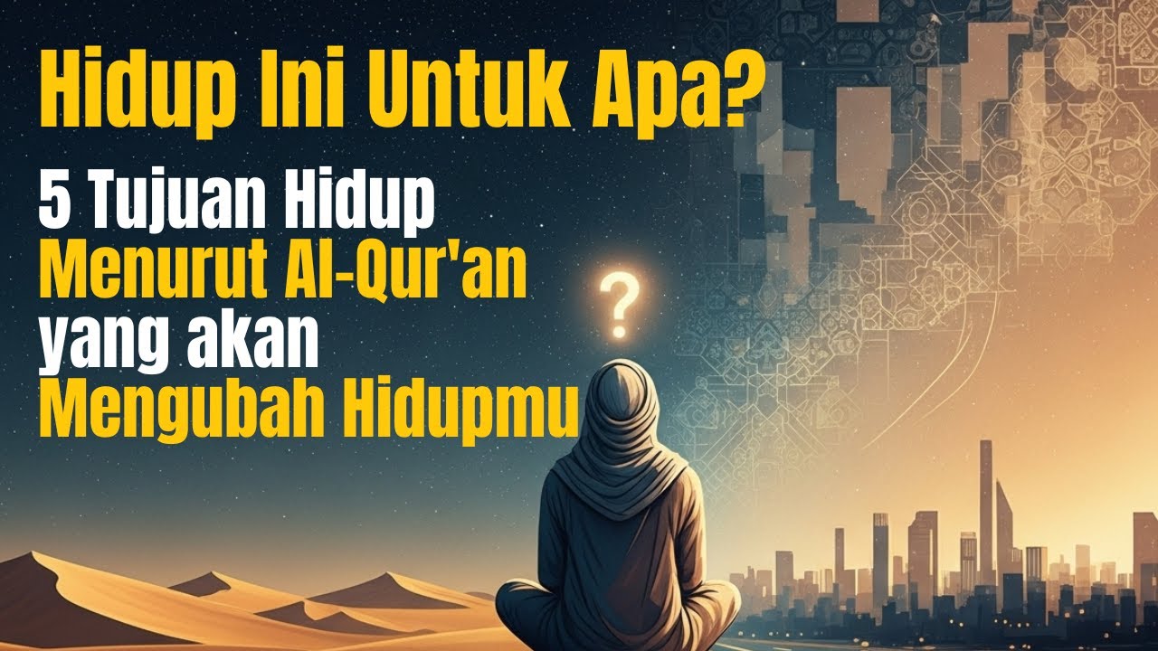 Hidup Ini Untuk Apa? 5 Tujuan Hidup Menurut Al-Qur'an yang akan Mengubah Hidupmu
